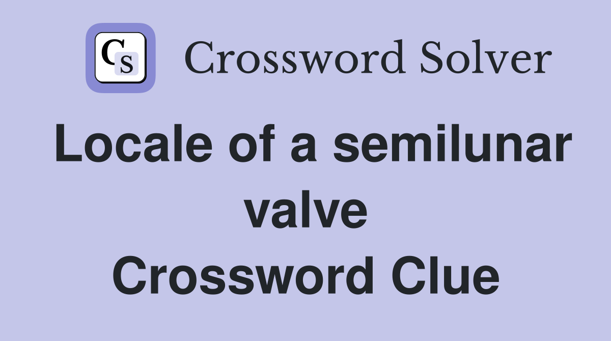 Locale of a semilunar valve Crossword Clue