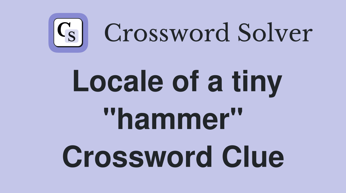 Locale of a tiny "hammer" Crossword Clue