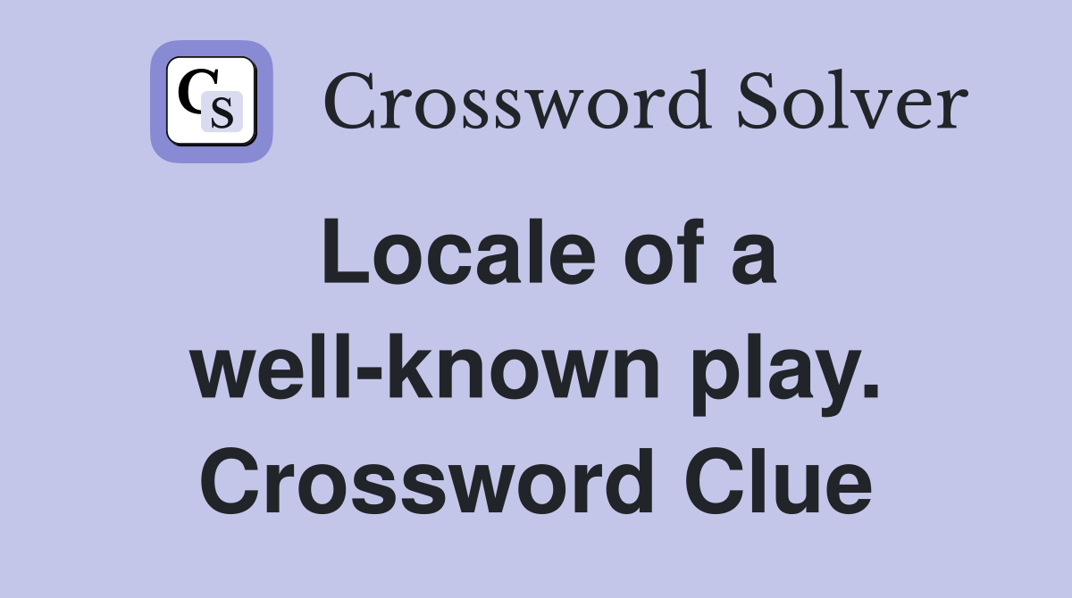 Locale of a well-known play. Crossword Clue