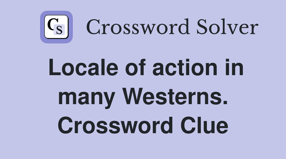 Locale of action in many Westerns. Crossword Clue