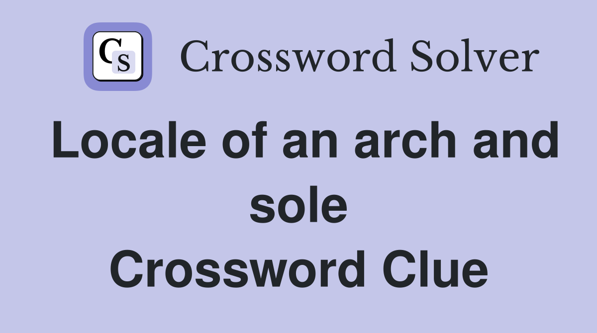 Locale of an arch and sole Crossword Clue