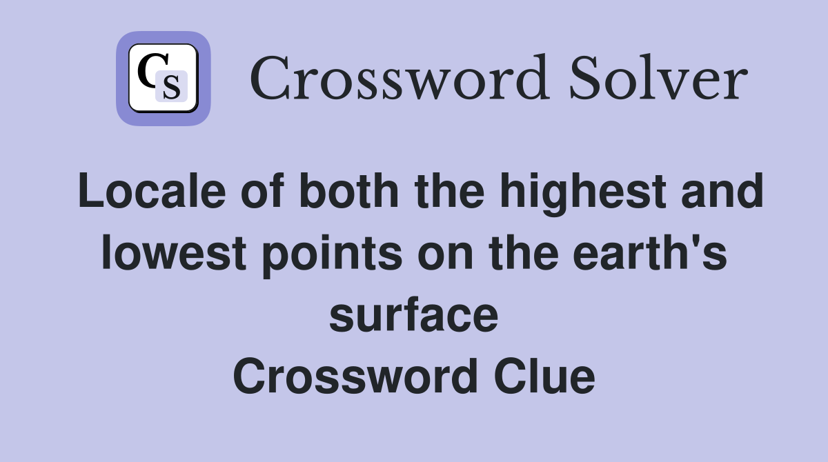 Locale of both the highest and lowest points on the earth's surface Crossword Clue