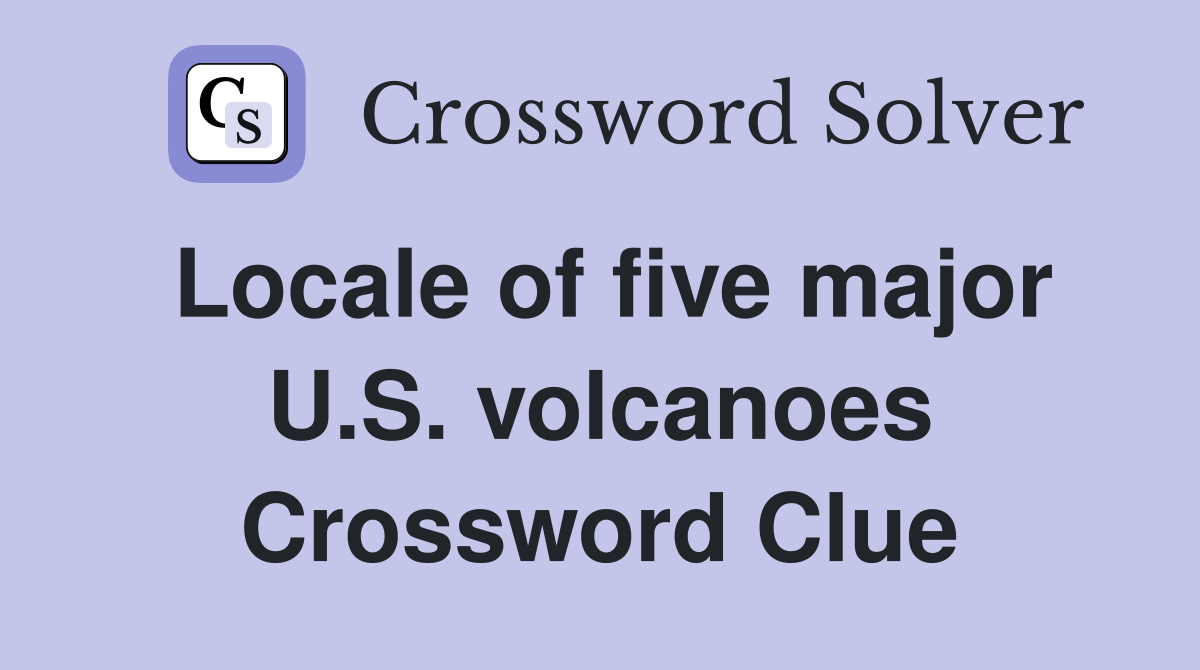 Locale of five major U.S. volcanoes Crossword Clue