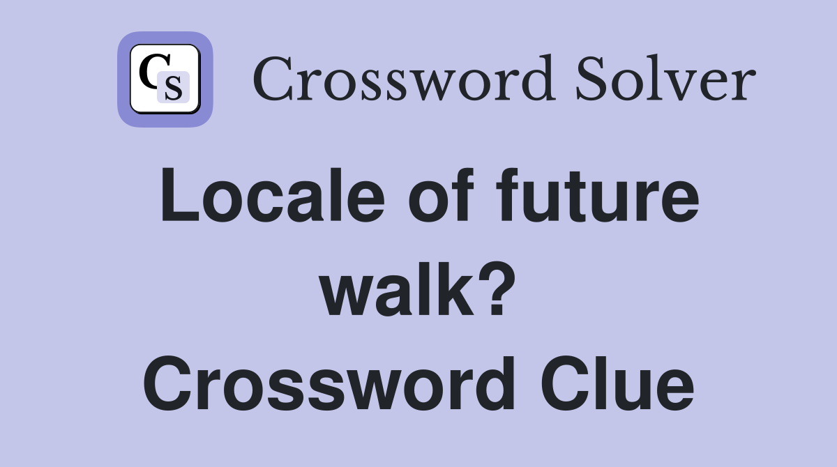 Locale of future walk? Crossword Clue