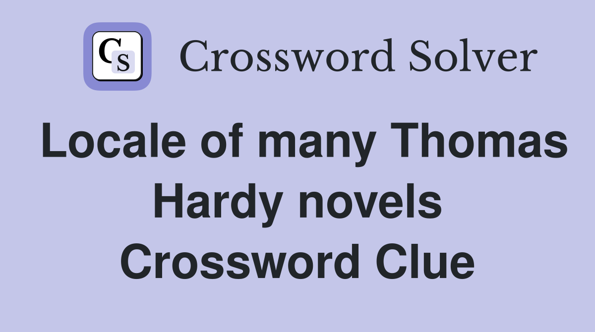 Locale of many Thomas Hardy novels Crossword Clue