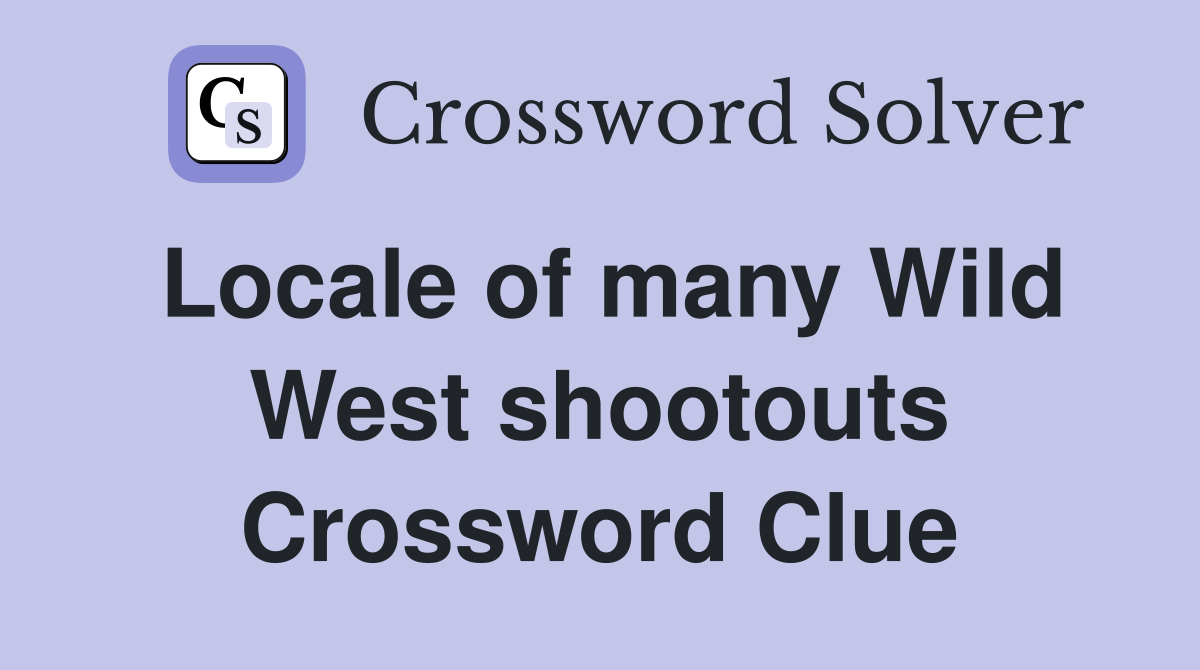 Locale of many Wild West shootouts Crossword Clue