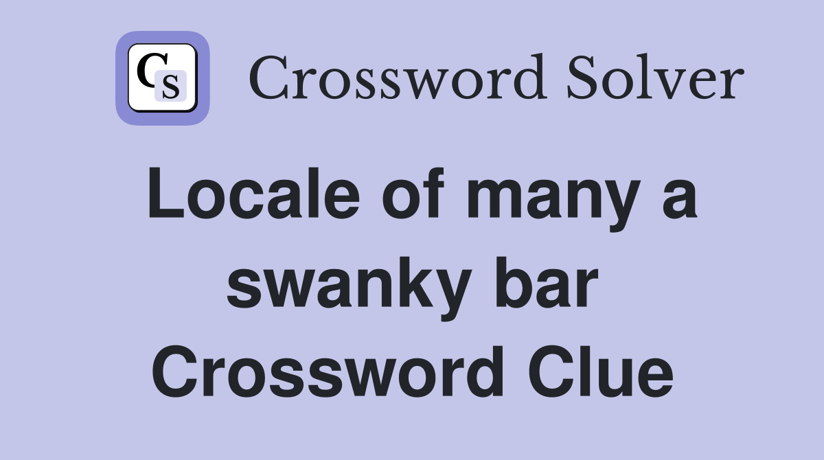 Locale of many a swanky bar Crossword Clue