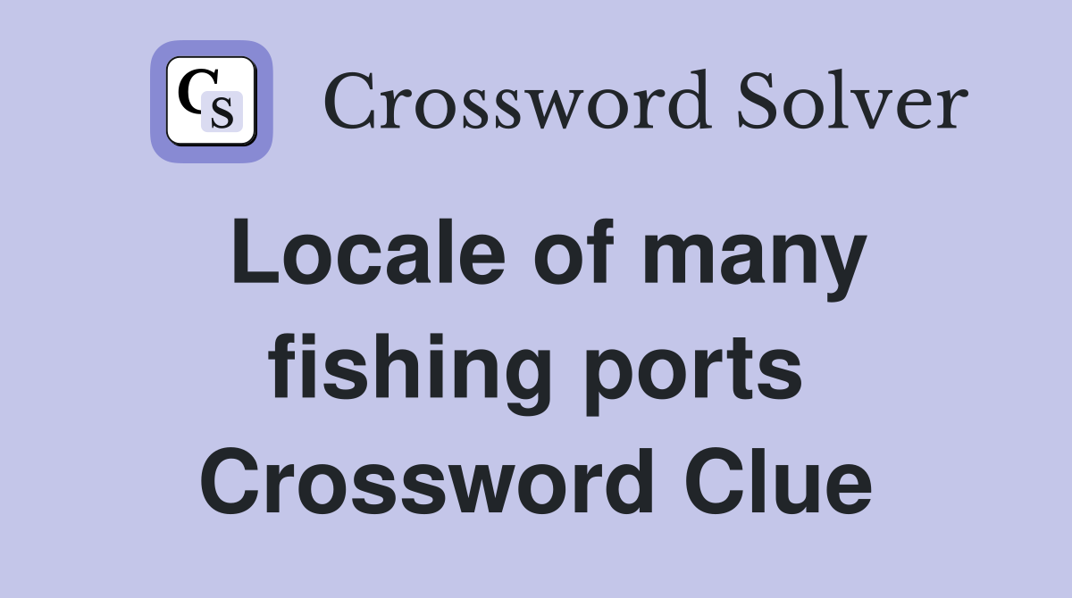 Locale of many fishing ports Crossword Clue