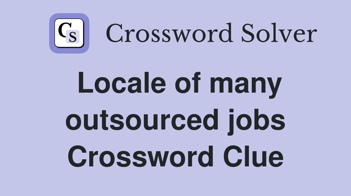 Locale of many outsourced jobs Crossword Clue