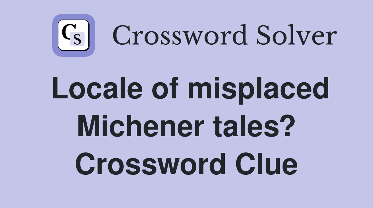 Locale of misplaced Michener tales? Crossword Clue