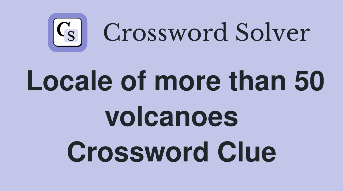 Locale of more than 50 volcanoes Crossword Clue