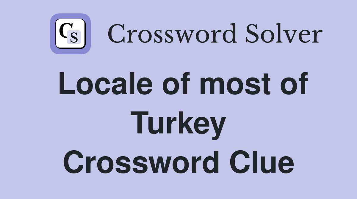 Locale of most of Turkey Crossword Clue