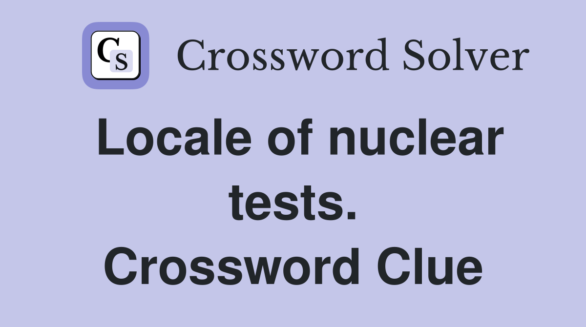 Locale of nuclear tests. Crossword Clue
