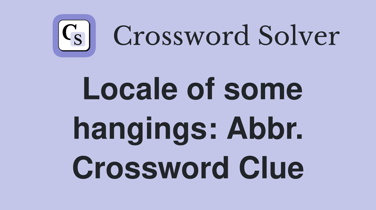 Locale of some hangings: Abbr. Crossword Clue