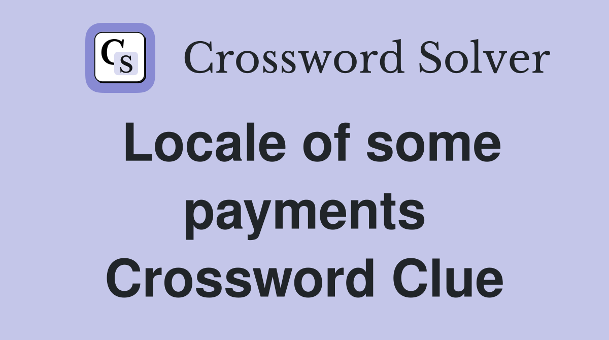 Locale of some payments Crossword Clue