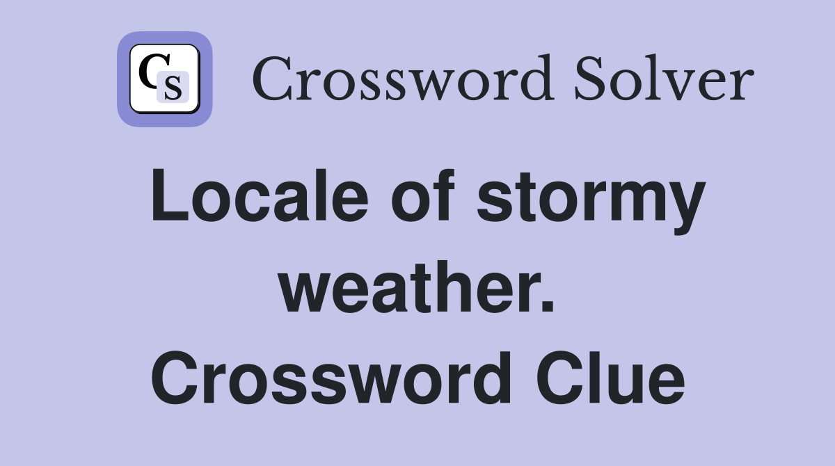 Locale of stormy weather. Crossword Clue