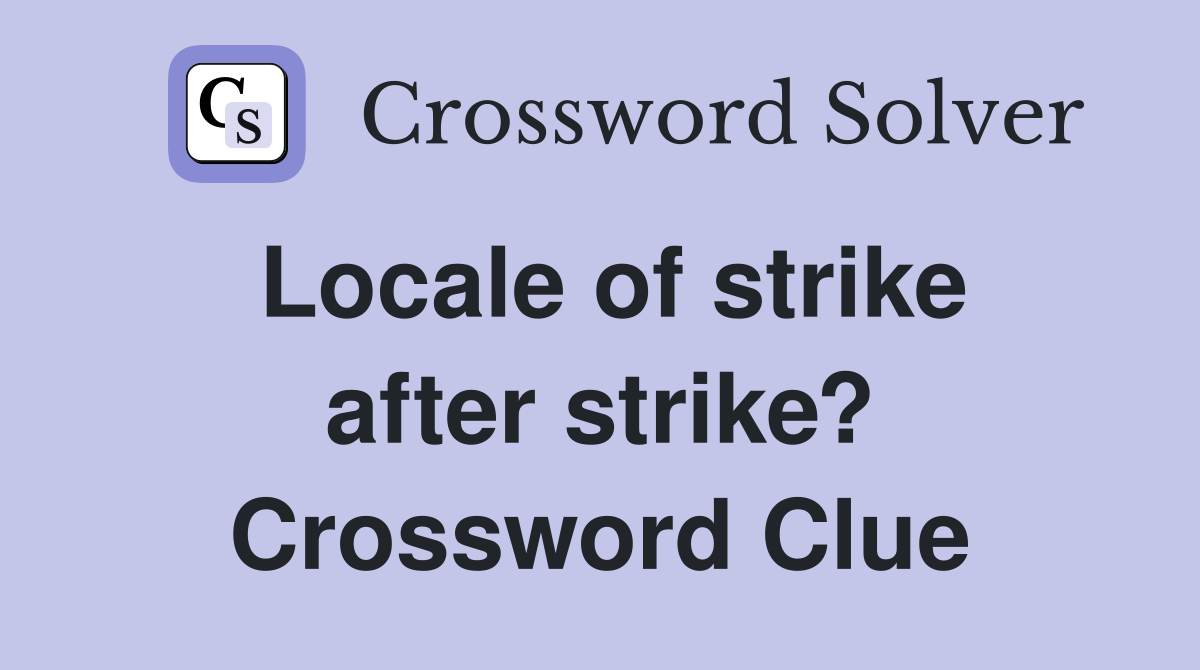 Locale of strike after strike? Crossword Clue