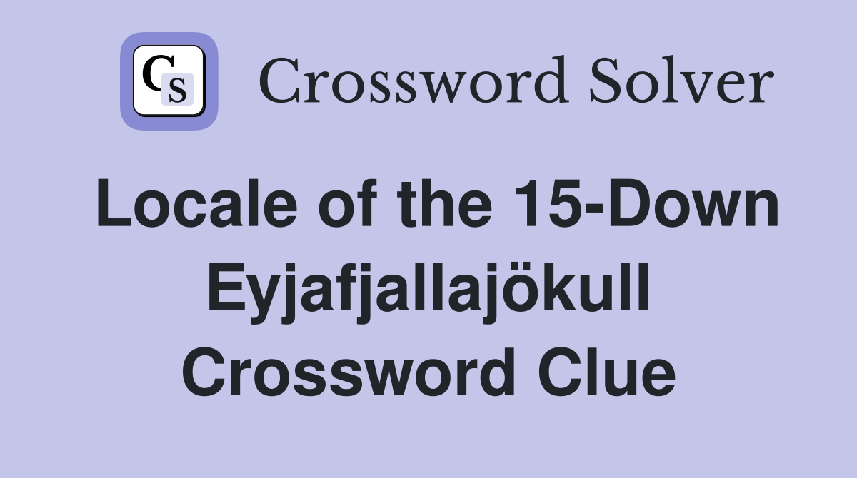Locale of the 15-Down Eyjafjallajökull Crossword Clue