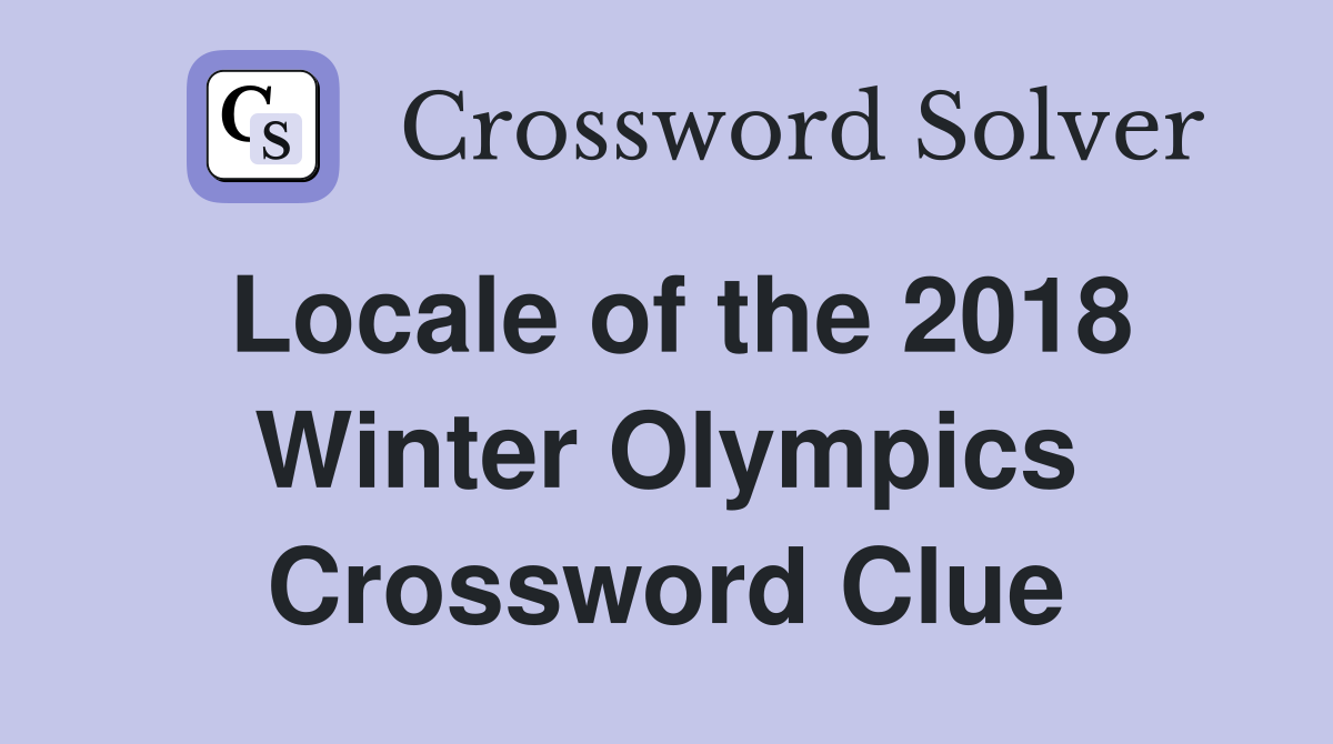 Locale of the 2018 Winter Olympics Crossword Clue