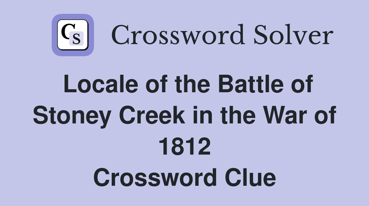 Locale of the Battle of Stoney Creek in the War of 1812 Crossword Clue