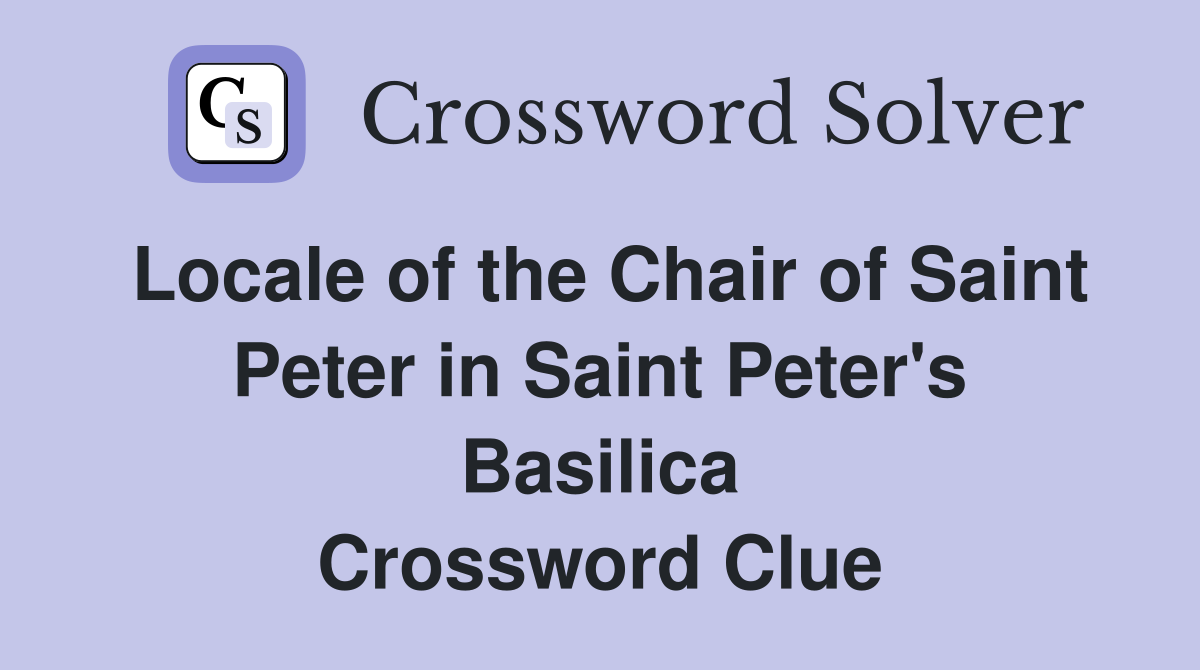 Locale of the Chair of Saint Peter in Saint Peter's Basilica Crossword Clue