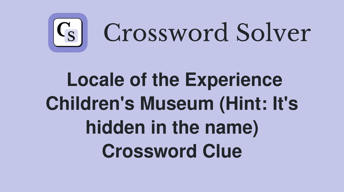 Locale of the Experience Children's Museum (Hint: It's hidden in the name) Crossword Clue