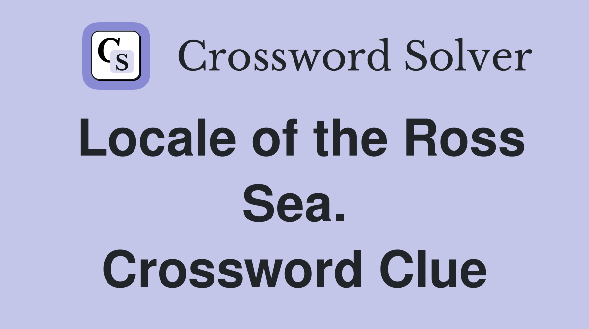 Locale of the Ross Sea. Crossword Clue