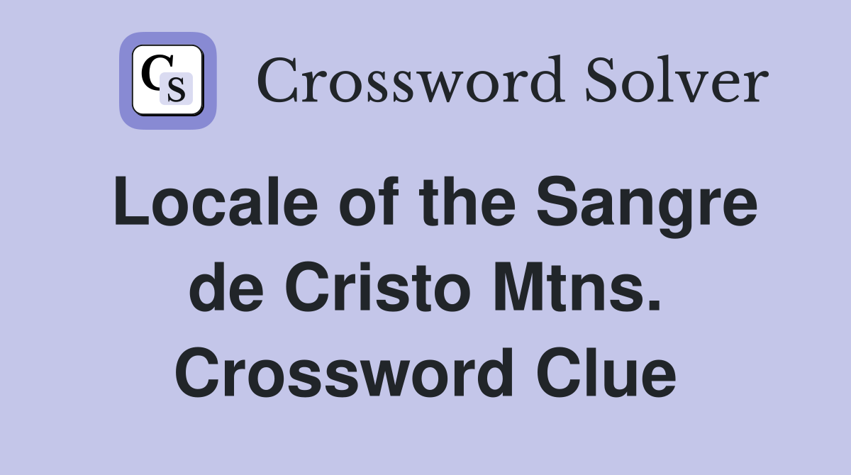 Locale of the Sangre de Cristo Mtns. Crossword Clue