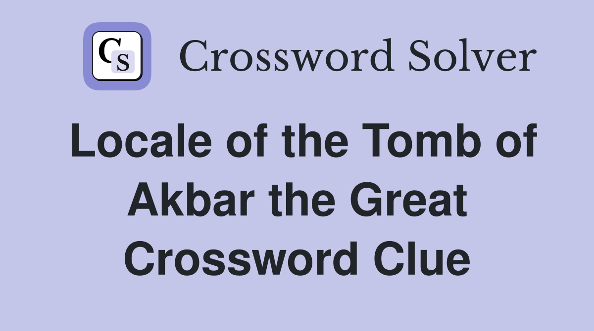 Locale of the Tomb of Akbar the Great Crossword Clue