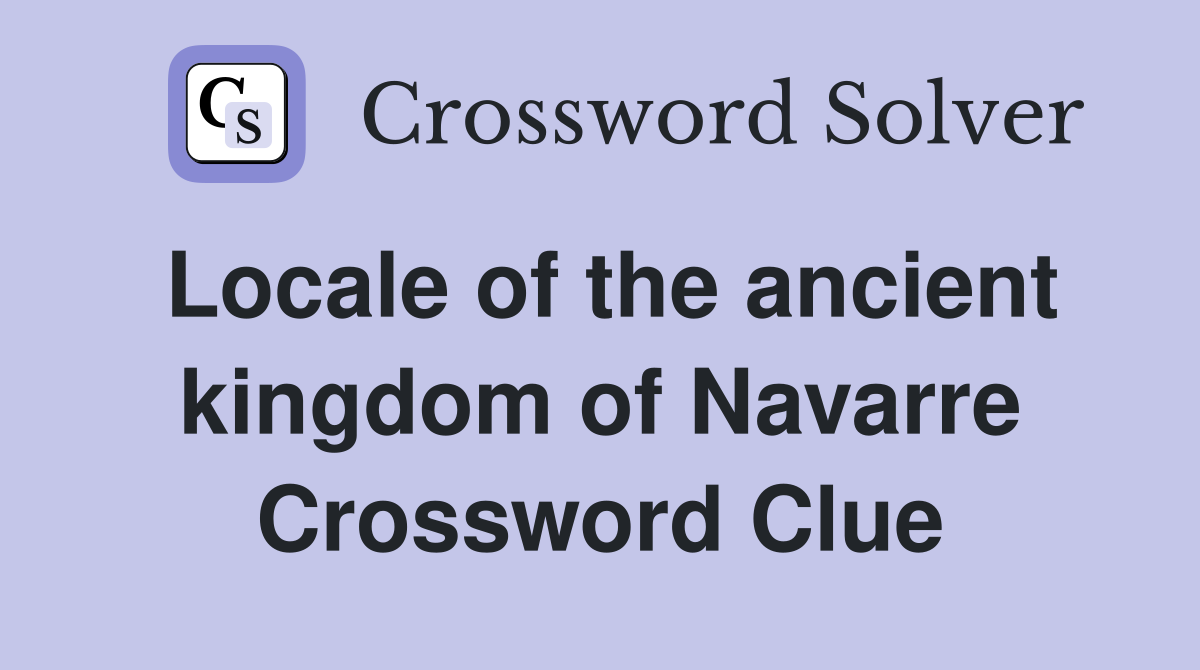 Locale of the ancient kingdom of Navarre Crossword Clue