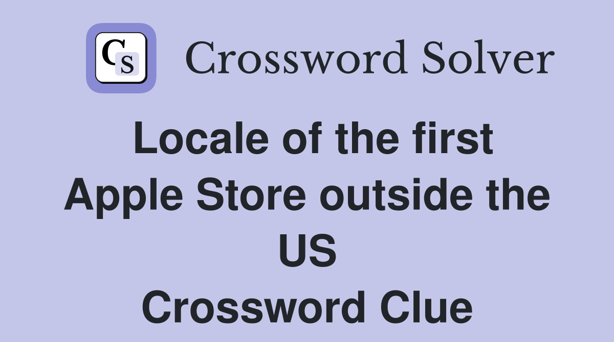 Locale of the first Apple Store outside the US Crossword Clue
