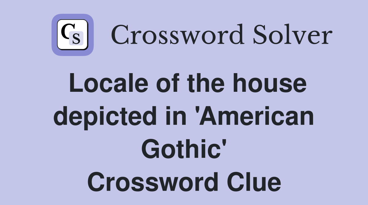 Locale of the house depicted in 'American Gothic' Crossword Clue