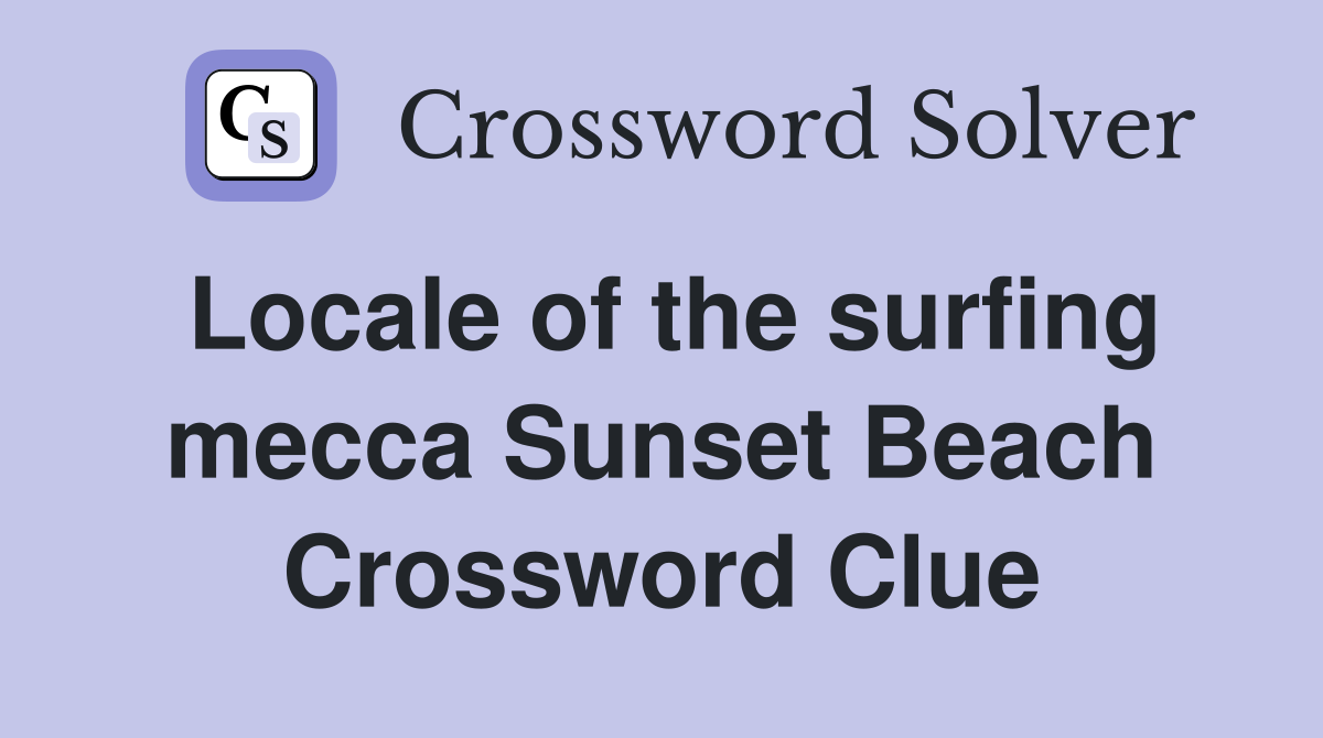 Locale of the surfing mecca Sunset Beach Crossword Clue