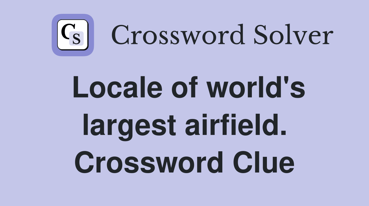 Locale of world's largest airfield. Crossword Clue
