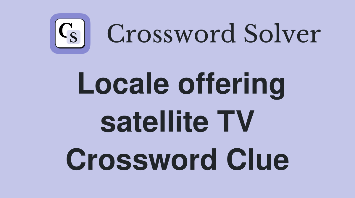 Locale offering satellite TV Crossword Clue