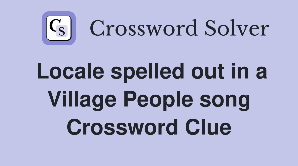 Locale spelled out in a Village People song Crossword Clue