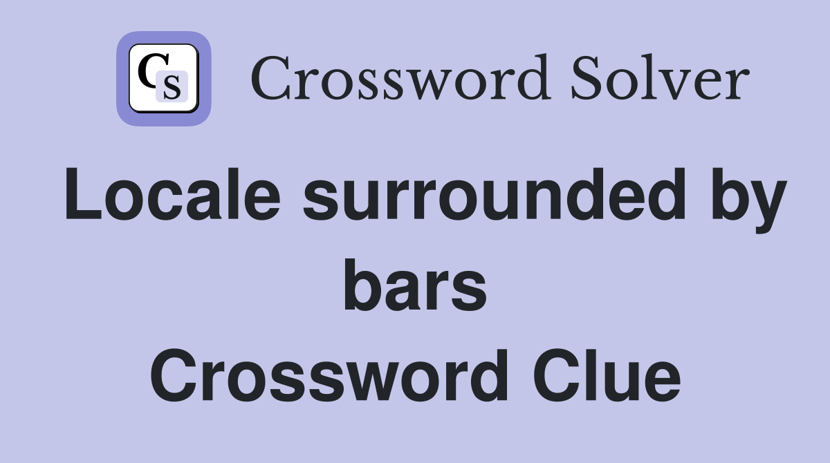 Locale surrounded by bars Crossword Clue