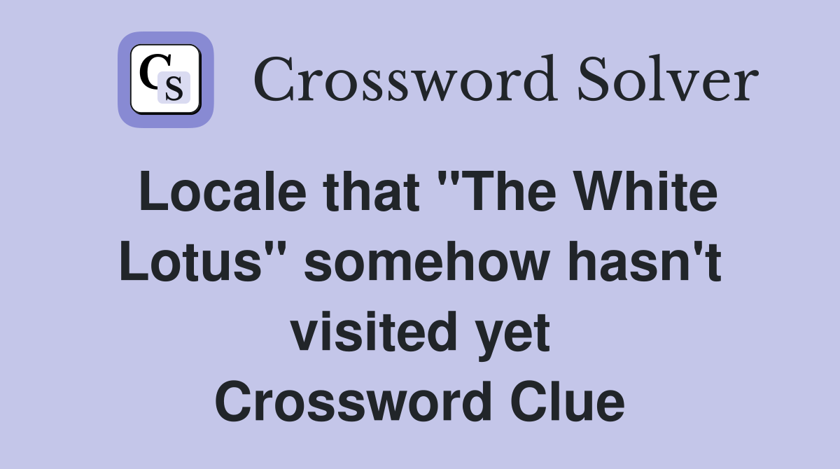 Locale that "The White Lotus" somehow hasn't visited yet Crossword Clue