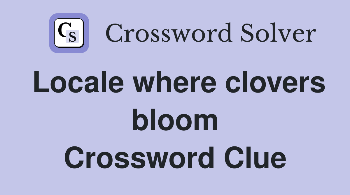 Locale where clovers bloom Crossword Clue