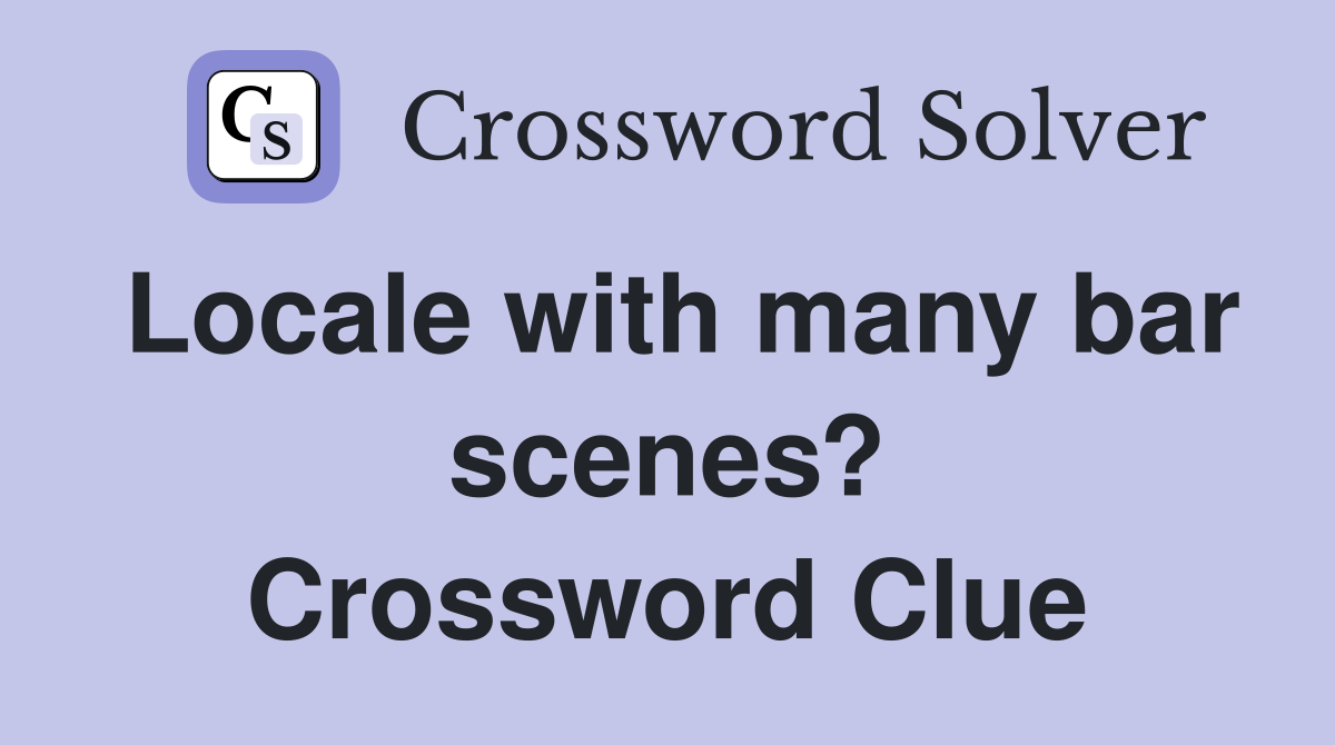 Locale with many bar scenes? Crossword Clue