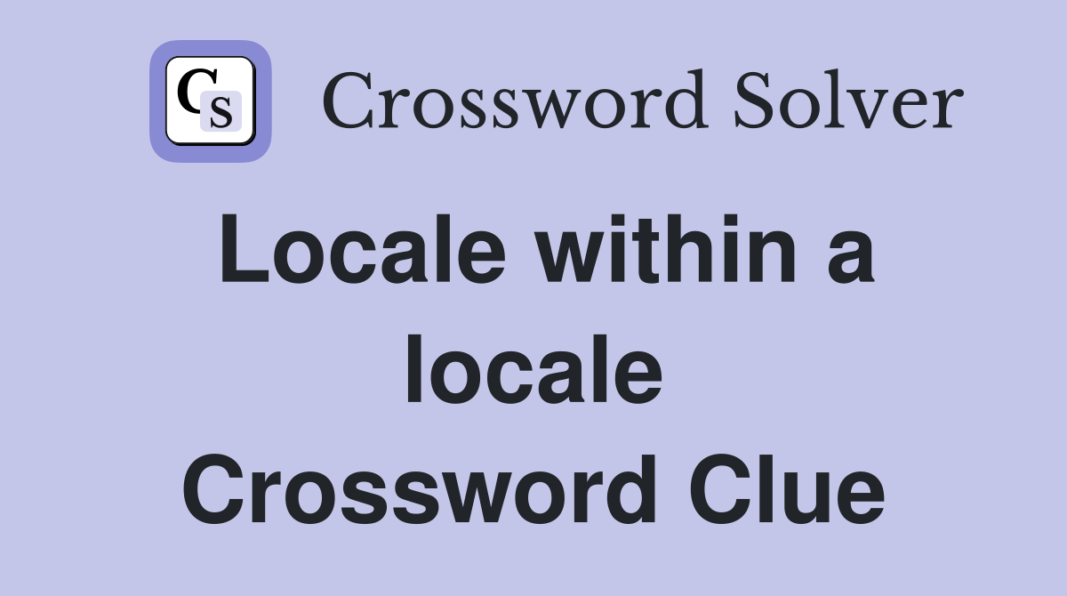 Locale within a locale Crossword Clue