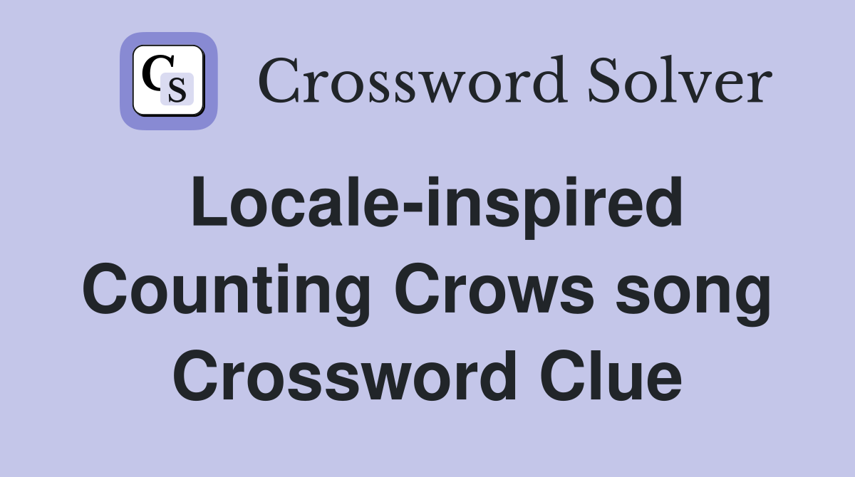 Locale-inspired Counting Crows song Crossword Clue