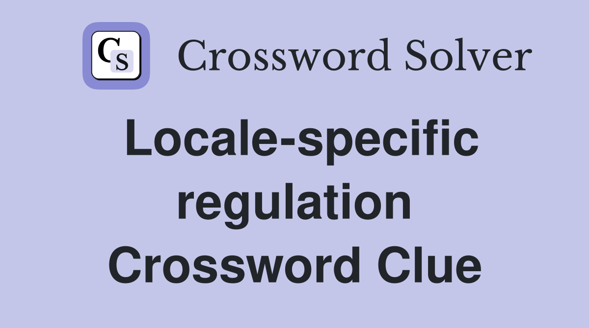 Locale-specific regulation Crossword Clue
