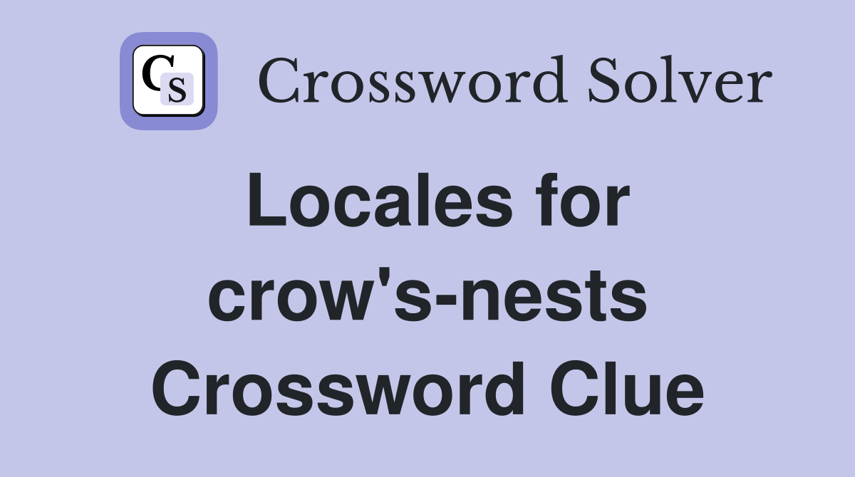 Locales for crow's-nests Crossword Clue