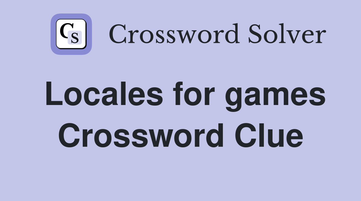 Locales for games Crossword Clue