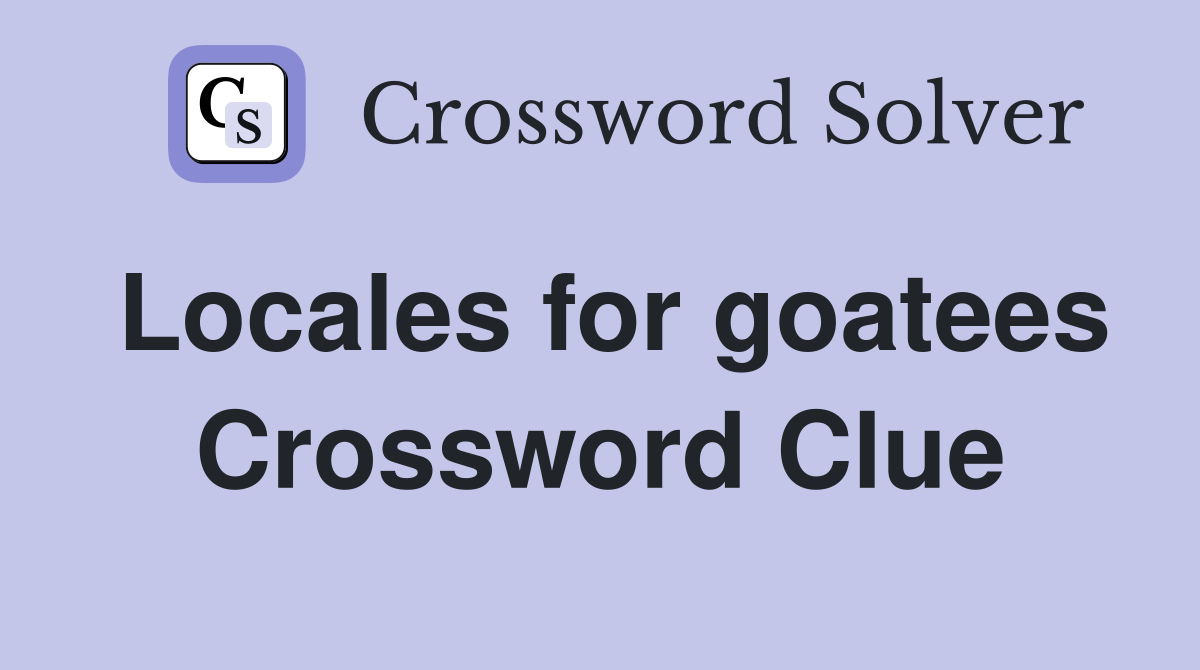Locales for goatees Crossword Clue