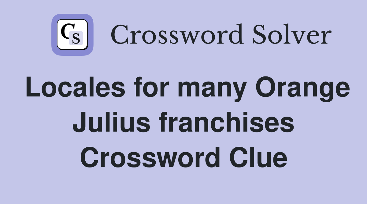 Locales for many Orange Julius franchises Crossword Clue