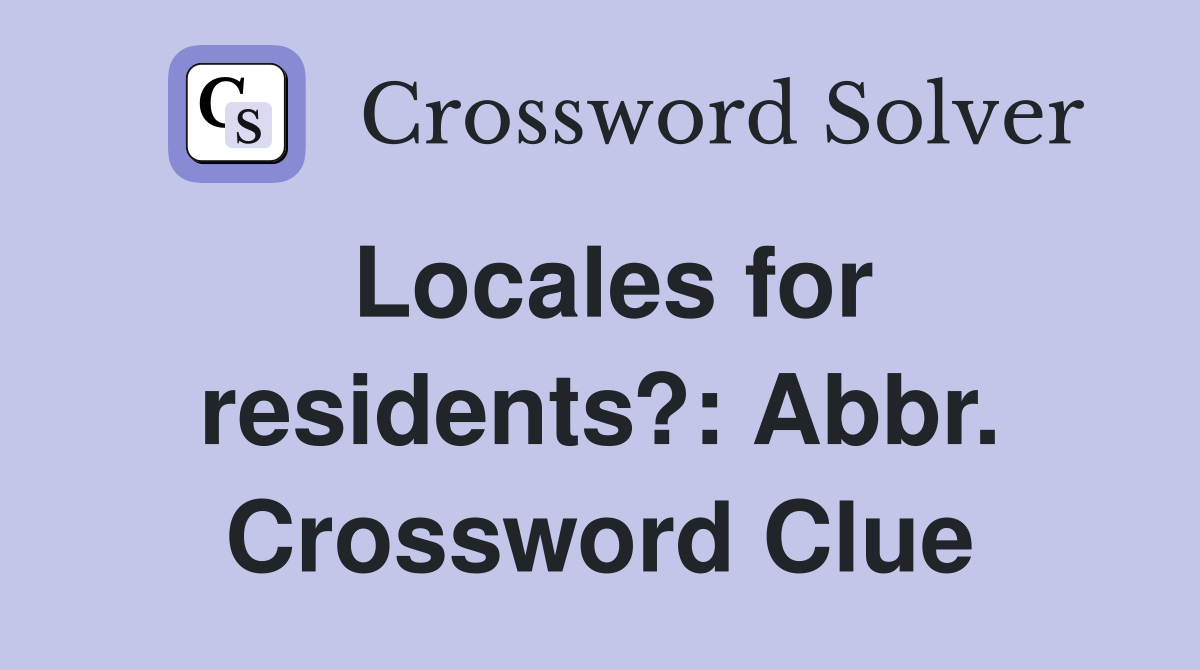 Locales for residents?: Abbr. Crossword Clue