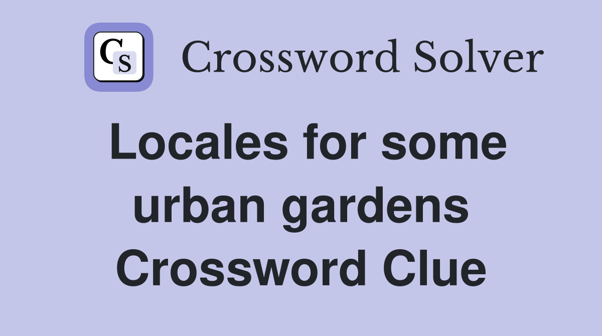 Locales for some urban gardens Crossword Clue