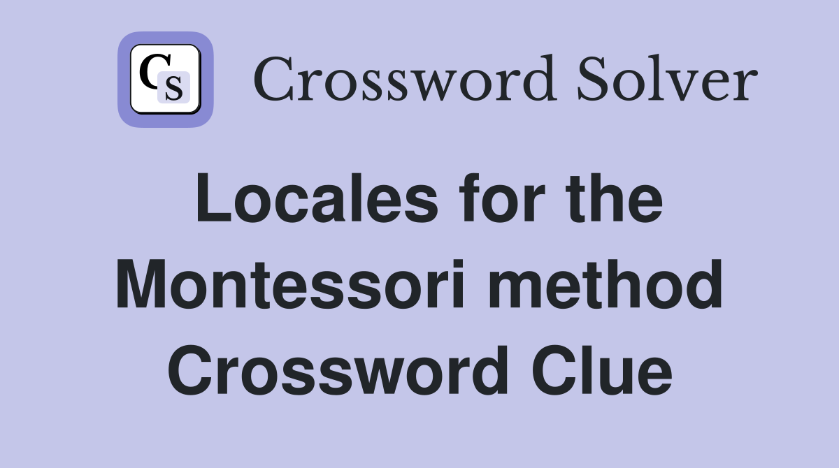 Locales for the Montessori method Crossword Clue